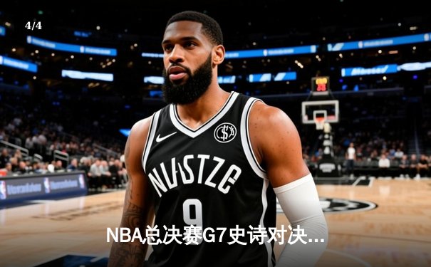 NBA总决赛G7史诗对决：凯尔特人逆转勇士时隔12年再夺奥布莱恩杯 - 4