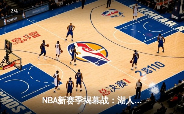 NBA新赛季揭幕战：湖人主场加时力克勇士，詹姆斯39分准三双闪耀 - 2