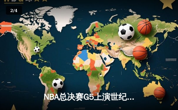 NBA总决赛G5上演世纪逆转 凯尔特人末节狂轰20-0攻势擒勇士 - 2