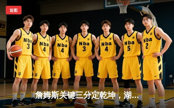 詹姆斯关键三分定乾坤，湖人加时险胜勇士晋级西部决赛